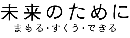 未来のために ー まもる・すくう・できる ー