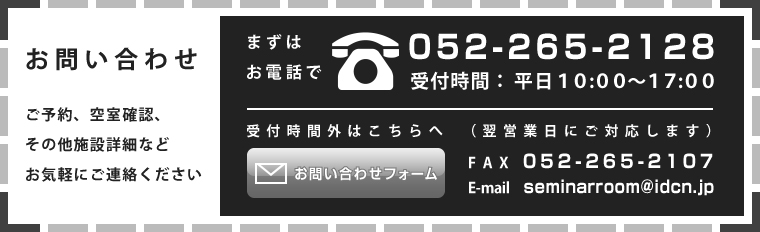 セミナールームお問い合わせ　TEL 052-265-2128　FAX 052-265-2107　E-mail seminarroom@idcn.jp